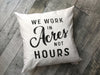 We Work in Acres not Hours Pillow