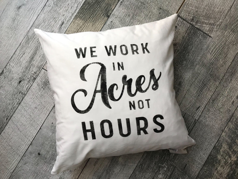 We Work in Acres not Hours Pillow
